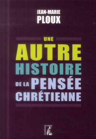 AUTRE HISTOIRE DE LA PENSEE CHRETIENNE - PLOUX JEAN-MARIE - Ed. de l'Atelier