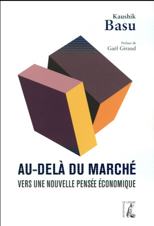 AU DELA DU MARCHE VERS UNE NOUVELLE PENSEE ECONOMIQUE - BASU KAUSHIK - Ed. de l'Atelier