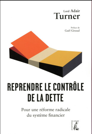 REPRENDRE LE CONTROLE DE LA  DETTE - TURNER ADAIR - Ed. de l'Atelier