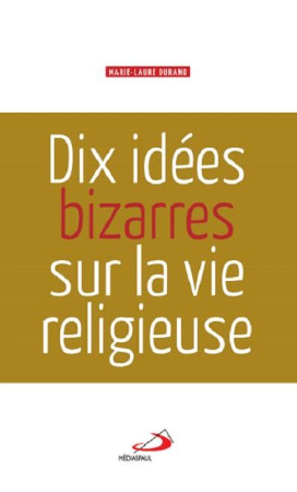 DIX IDEES BIZARRES SUR LA VIE RELIGIEUSE - DURAND ML - Médiaspaul
