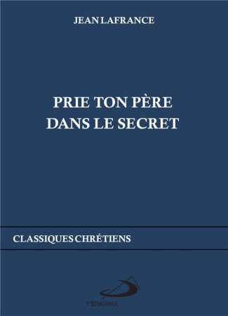 PRIE TON PERE DANS LE SECRET - LAFRANCE JEAN - MEDIASPAUL