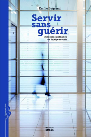 SERVIR SANS GUERIR - LEGRAND EMILIE - Ecole Hautes Etudes En Sciences Sociales