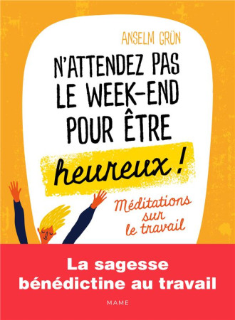 N-ATTENDEZ PAS LE WEEK-END POUR ETRE HEUREUX REFLEXIONS SPIRITUELLES SUR LE TRAVAIL - GRUN ANSELM - MAME