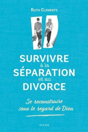SURVIVRE A LA SEPARATION ET AU DIVORCE. SE RECONSTRUIRE SOUS LE REGARD DE DIEU - GROSSETETE CHARLOTTE - MAME