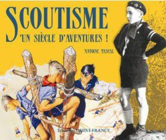 SCOUTISME, UN SIECLE D-AVENTURES ! - XXX - OUEST FRANCE