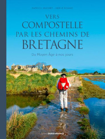 VERS COMPOSTELLE PAR LES CHEMINS DE BRETAGNE / DU MOYEN AGE A NOS JOURS - HUCHET PATRICK - OUEST FRANCE