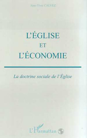 EGLISE ET L-ECONOMIE - LA DOCTRINE SOCIALE - CALVEZ JEAN-YVES - L'HARMATTAN
