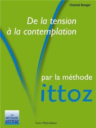 DE LA TENSION A LA CONTEMPLATION PAR LA MET HODE VITTOZ - CHANTAL RANGER - TEQUI