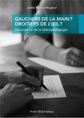 GAUCHERS DE LA MAIN ? DROITIERS DE L- IL ? - MORICE MUGNIER JOELL - TEQUI