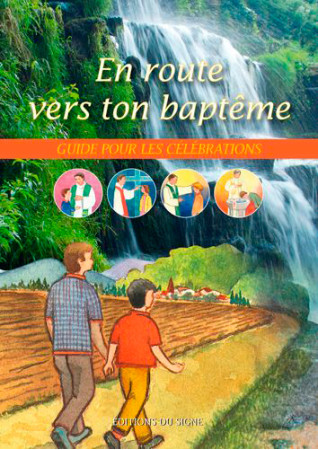 EN ROUTE VERS TON BAPTEME / CELEBRATIONS GUIDE POUR LES CELEBRATIONS - XXX - SIGNE