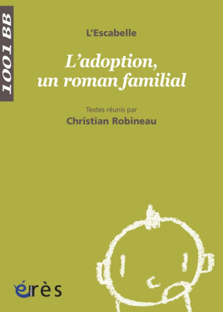 1001 BEBES 129 - L-ADOPTION, UN ROMAN FAMIL IAL -  ROBINEAU CHRISTIAN/L'ESCABELLE - ERES
