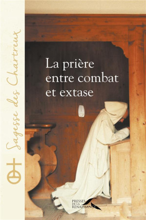 PRIERE, ENTRE COMBAT ET EXTASE - CHARTREUX UN - Presses de la Renaissance