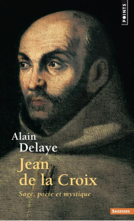 JEAN DE LA CROIX. SAGE, POETE ET MYSTIQUE - DELAYE ALAIN - Points
