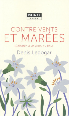 CONTRE VENTS ET MAREES / CELEBRER LA VIE JUSQU-AU BOUT - LEDOGAR DENIS - Points