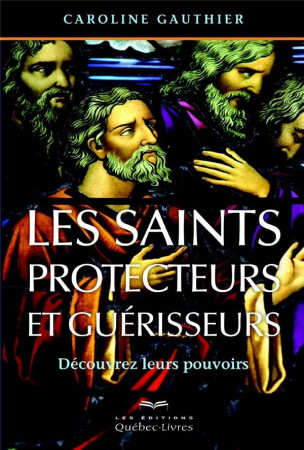 LES SAINTS PROTECTEURS ET GUERISSEURS 4E EDITION - GAUTHIER CAROLINE - LES ÉDITIONS QUÉBEC-LIVRES