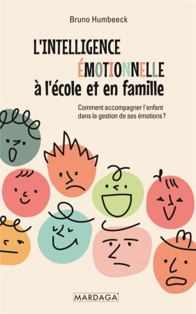 INTELLIGENCE EMOTIONNELLE A L-ECOLE ET EN FAMILLE - COMMENT ACCOMPAGNER L-ENFANT DANS LA GESTION D - HUMBEECK BRUNO - MARDAGA PIERRE