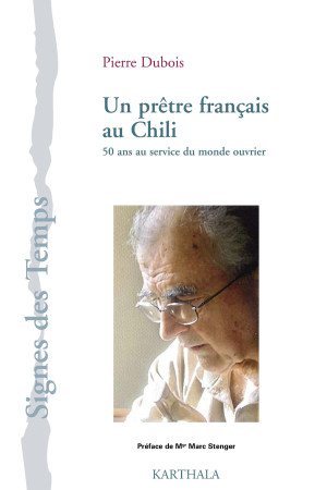 UN PRETRE FRANCAIS AU CHILI. 50 ANS AU SERV ICE DU MONDE OUVRIER - Pierre Dubois - KARTHALA