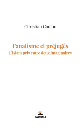 FANATISME ET PREJUGES / L-ISLAM PRIS ENTRE DEUX IMAGINAIRES - COULON CHRISTIAN - KARTHALA
