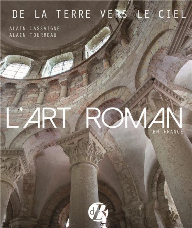 ART ROMAN EN FRANCE / DE LA TERRE VERS LE CIEL - TOURREAU/CASSAIGNE - DE BOREE