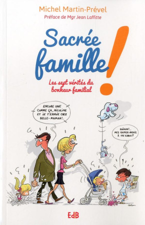 SACREE FAMILLE! / LES SEPT VERITES DU BONHEUR FAMILIAL - MICHEL MARTIN PREVEL - Ed. des Béatitudes