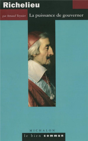 RICHELIEU LA PUISSANCE DE GOUVERNER - TEYSSIER ARNAUD - MICHALON