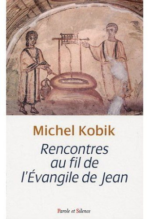 RENCONTRES AU FIL DE L-EVANGILE DE JEAN - KOBIK MICHEL - PAROLE SILENCE