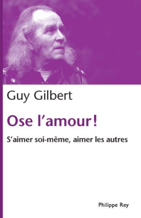 OSE L-AMOUR! S-AIMER SOI-MEME, AIMER LES AUTRES - GILBERT GUY - REY