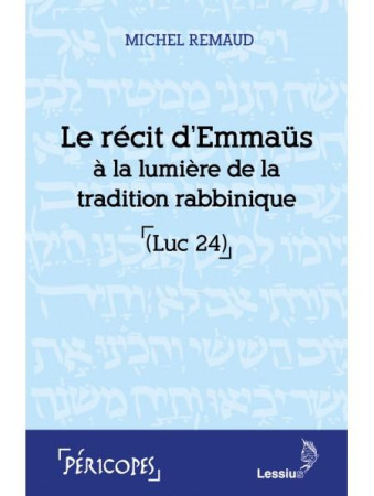 RECIT D-EMMAUS A LA LUMIERE DE LA TRADITION RABBINIQUE (LUC 24) - REMAUD MICHEL - LESSIUS