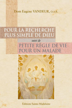 POUR LA RECHERCHE PLUS SIMPLE DE DIEU  SUIVI DE PETITE REGLE DE VIE POUR UN MALADE - DOM EUGENE VANDEUR - STE MADELEINE