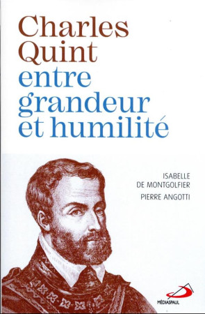 CHARLES QUINT, ENTRE GRANDEUR ET HUMILITE - ANGOTTI PIERRE - MEDIASPAUL