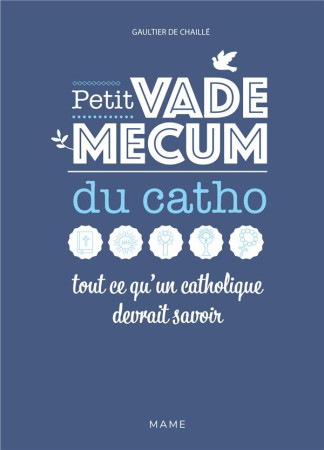 PETIT VADEMECUM DU CATHO - TOUT CE QU'UN CATHOLIQUE DEVRAIT SAVOIR - XXX - MAME