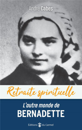 AUTRE MONDE DE BERNADETTE - CHEMINER DANS L ESPERANCE AVEC BERNADETTE SOUBIROUS - CABES ANDRE - CARMEL