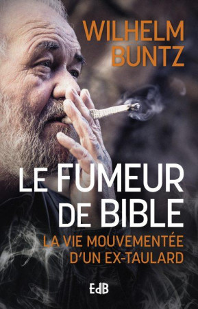 FUMEUR DE BIBLE (LE) - LA VIE MOUVEMENTEE DA UN EX-TAULARD - BUNZ WHILHEM - BEATITUDES