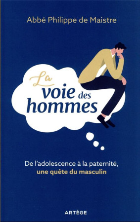 VOIE DES HOMMES (LA) - DE L'ADOLESCENCE A LA PATERNITE, UNE QUETE DU MASCULIN - DE MAISTRE PHILIPPE - ARTEGE