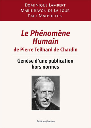 PHENOMENE HUMAIN DE PIERRE TEILHARD DE CHARDIN - GENESE D UNE PUBLICATION HORS NORMES(LE ) - LAMBERT - PLUME APP