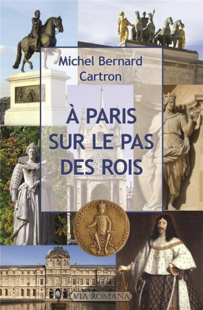 A PARIS, SUR LE PAS DES ROIS - MICHEL BERNARD CARTR - VIA ROMANA