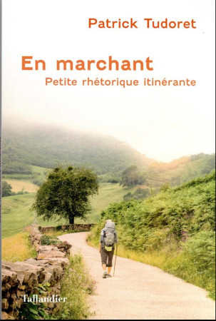 EN MARCHANT - PETITE RHETORIQUE AMBULATOIRE - TUDORET PATRICK - TALLANDIER