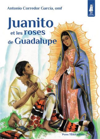 JUANITO ET LES ROSES DE GUADALUPE / PETITS PATRES - CORREDOR GARCIA  ANTONIO - TEQUI
