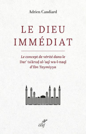 LE CONCEPT DE VERITE DANS LE DAR'TA'ARUD AL-'AQL WA-L-NAQL D'IBN TAYMIYYA - CANDIARD ADRIEN - CERF