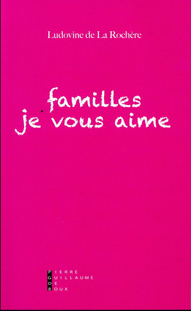 FAMILLES JE VOUS AIME - DE LA ROCHERE LUDOVI - Pierre-Guillaume de Roux