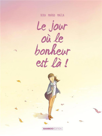 JOUR OU... (LE) - LE JOUR OU... - TOME 06 - LE JOUR OU LE BONHEUR EST LA - MARKO/BEKA - BAMBOO