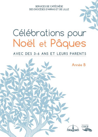 CELEBRATIONS POUR NOEL ET PAQUES - ANNEE B - EDITIONS CRER/DECANORD/ LUMEN VITAE - SERVICES DIOCESAINS - CRER