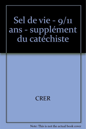 SEL DE VIE - 9/11 ANS - SUPPLEMENT DU CATEC HISTE - NE 2013 - SDC PROVINCE DE RENN - CRER