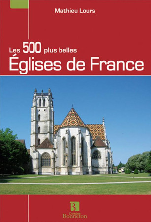 500 PLUS BELLES EGLISES DE FRANCE (LES) - LOURS M. - C. Bonneton