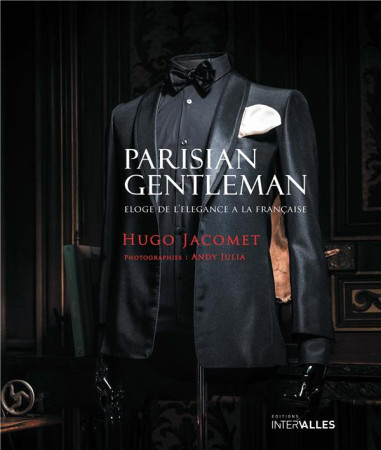 PARISIAN GENTLEMAN - ELOGE DE L-ELEGANCE A LA FRANCAISE - JACOMET/JULIA - INTERVALLES