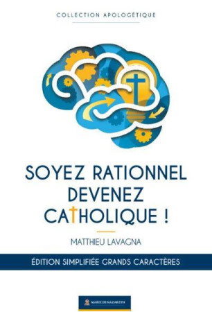 SOYEZ RATIONNELS DEVENEZ CATHOLIQUES  : ÉDITION ANNIVERSAIRE SIMPLIFIEE EN GROS CARACTERES - LAVAGNA MATTHIEU - BOOKS ON DEMAND