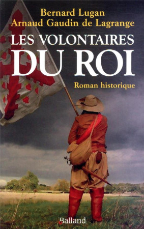 VOLONTAIRES DU ROI (LES) - LUGAN/DE LAGRANGE - BALLAND