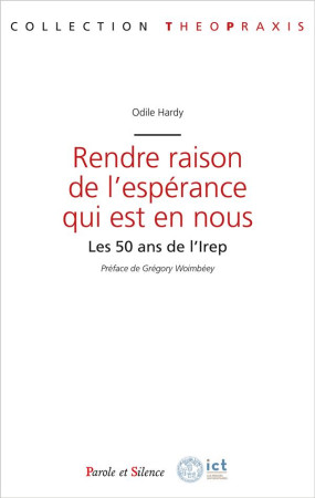RENDRE RAISON DE L-ESPERANCE QUI EST EN NOUS - 50 ANS DE L-IERP - HARDY ODILE - PAROLE SILENCE