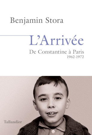 ARRIVEE (L-) - DE CONSTANTINE A PARIS. 1962-1972 - STORA BENJAMIN - TALLANDIER