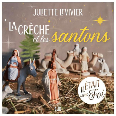 IL ETAIT UNE FOIS LA CRECHE  ET LES SANTONS - LEVIVIER JULIETTE - BEATITUDES